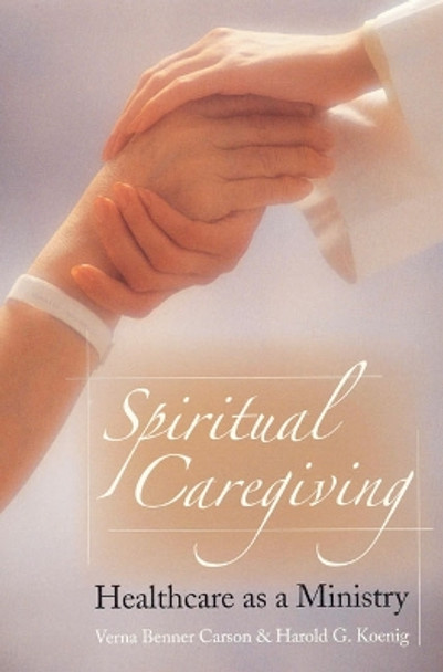 Spiritual Caregiving: Healthcare As A Ministry by Verna Benner Carson 9781932031553