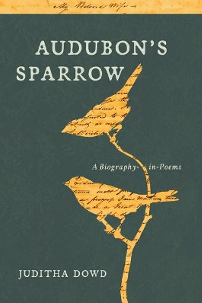 Audubon's Sparrow: A Biography-In-Poems by Juditha Dowd 9781941628218