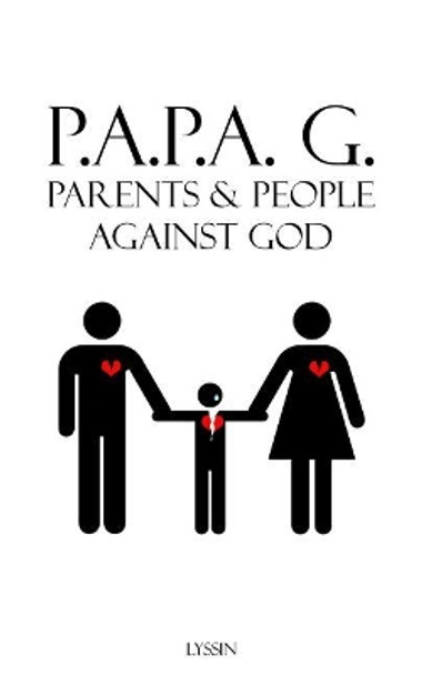 Parents & People Against God: P.A.P.A. G. by Abba Father 9781723702006