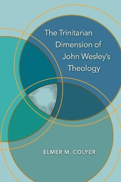 The Trinitarian Dimension of John Wesley's Theology by Elmer M Colyer 9781945935442