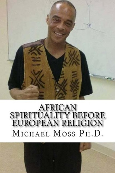 African Spirituality Before European Religion by Dr Michael Muata Moss Ph D 9781973982999