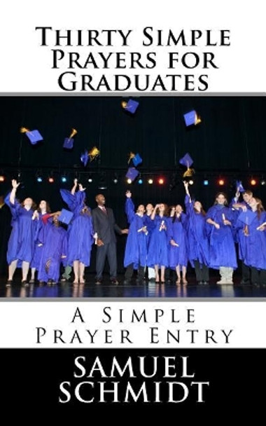 Thirty Simple Prayers for Graduates by Samuel Lee Schmidt 9781987439885