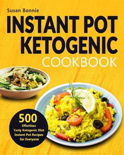 Instant Pot Ketogenic Cookbook: 500 Effortless Tasty Ketogenic Diet Instant Pot Recipes for Everyone by Susan Bonnie 9781793835093