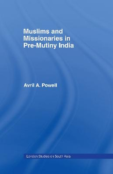 Muslims and Missionaries in Pre-Mutiny India by Avril Ann Powell