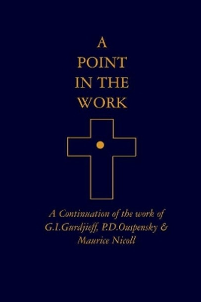 A Point in the Work: A Continuation of the work of G.I.Gurdjieff, P.D.Ouspensky & Maurice Nicoll by Anon 9789072395177