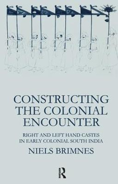 Constructing the Colonial Encounter: Right and Left Hand Castes in Early Colonial South India by Niels Brimnes