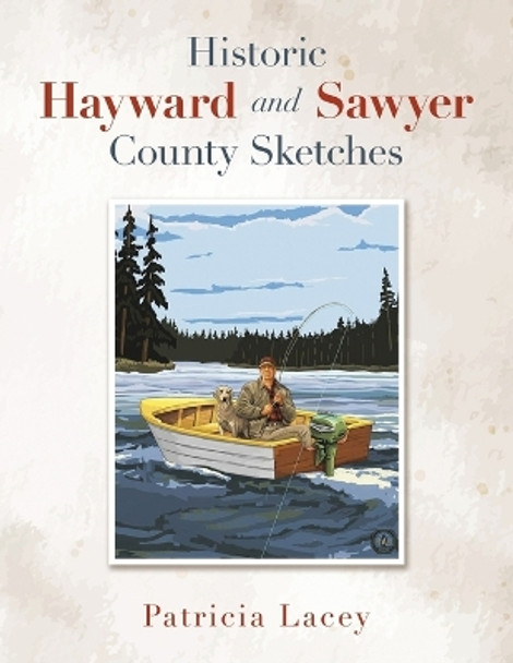 Historic Hayward and Sawyer County Sketches by Patricia Lacey 9781669867616