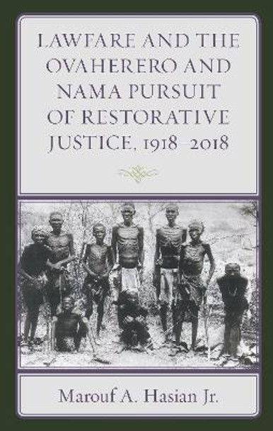 Lawfare and the Ovaherero and Nama Pursuit of Restorative Justice, 1918-2018 by Marouf A., Jr. Hasian 9781683931881