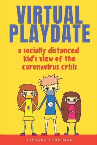 Virtual Playdate: A socially distanced kid's view of the coronavirus crisis by Jordana Landsman 9798666872987