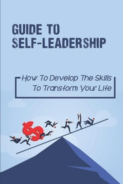 Guide To Self-Leadership: How To Develop The Skills To Transform Your Life: Handling Major Life Transitions by James Bonhomme 9798546207526