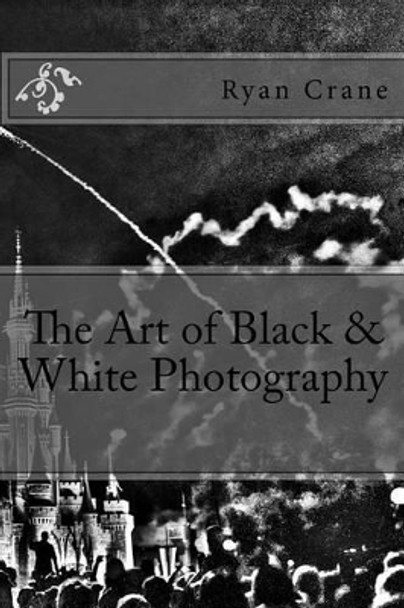 The Art of Black & White Photography by Ryan D Crane 9781540341693