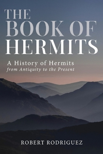 The Book of Hermits: A History of Hermits from Antiquity to the Present by Robert Rodriguez 9781736866504