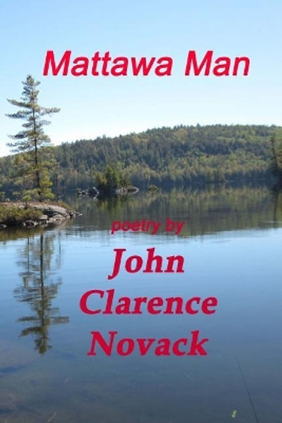 Mattawa Man: The Poetry of John Clarence Novack by John Clarence Novack 9781546945284