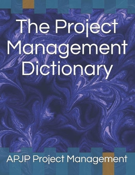 The Project Management Dictionary by Apjp Project Management 9798650957096