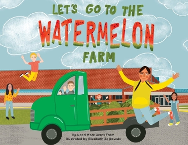 Let's Go to the Watermelon Farm by Need More Acres Farm 9798218068042