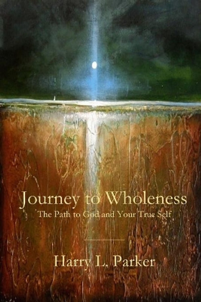 Journey to Wholeness: The Path to God and Your True Self by Harry Parker 9781949888836