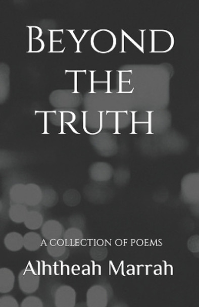 Beyond the truth: A Collection of Poems by Alhtheah Marrah 9798748679671