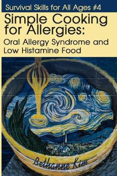 Simple Cooking for Allergies: Oral Allergy Syndrome and Low Histamine Food by Bethanne Kim 9781942533252