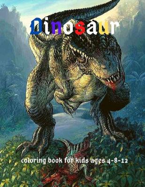 Dinosaur: Coloring Book for Kids ages 4-8-12: Cool Gift And Funny Activity Coloring Book for Boys & Girls by Fellin Awesome 9798615050305