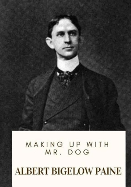 Making Up with Mr. Dog by Albert Bigelow Paine 9781718684270