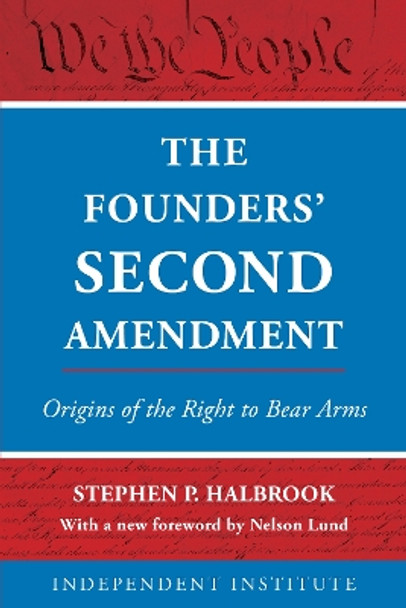 The Founders' Second Amendment: Origins of the Right to Bear Arms by Stephen P. Halbrook 9781538129661