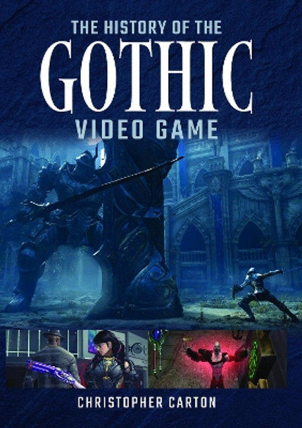 The History of the Gothic Video Game by Christopher Carton 9781399069687