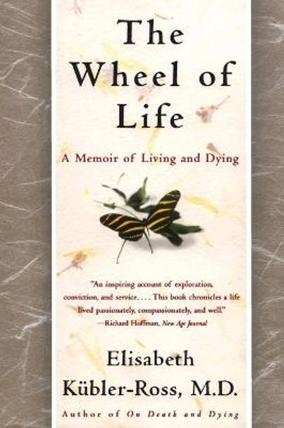 The Wheel of Life: A Memoir of Living and Dying by Elisabeth Keubler-Ross