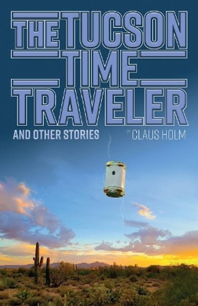 The Tucson Time Traveler: and Other Stories by Stefan Kiel Nielsen 9781986496209