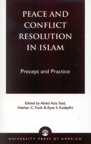 Peace and Conflict Resolution in Islam: Precept and Practice by Abdul Aziz Said 9780761820079