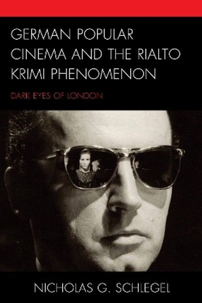 German Popular Cinema and the Rialto Krimi Phenomenon: Dark Eyes of London by Nicholas G. Schlegel 9781498570749