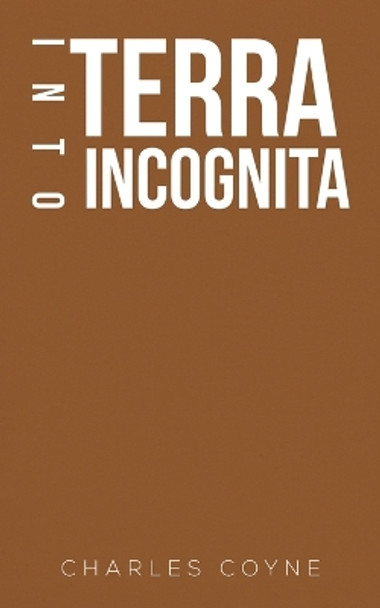 Into Terra Incognita by Charles Coyne 9781788789974