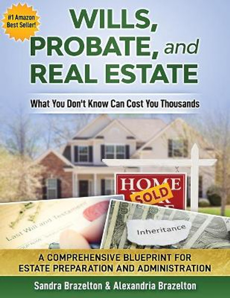 Wills, Probate, and Real Estate: What You Don't Know Can Cost You Thousands by Alexandria Brazelton 9781988925318