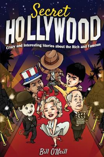 Secret Hollywood: Crazy and Interesting Stories about the Rich and Famous by Bill O'Neill 9781648450730