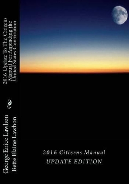 2016 UpdateTo The Citizens Manual For Amending the United States Constitution: United States Presidential Election, 2016 by Bette Elaine Lawhon 9781523634903