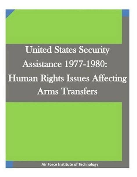 United States Security Assistance 1977-1980: Human Rights Issues Affecting Arms Transfers by Penny Hill Press Inc 9781522911517