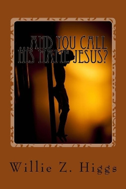 ...and you call his name Jesus?: What is the real name of the Messiah? by Willie Z Higgs 9781522987505