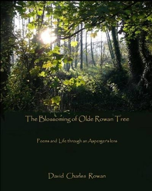 The Blossoming of Olde Rowan Tree: Poems and life through an Asperger's lens by David Charles Rowan 9781505468274
