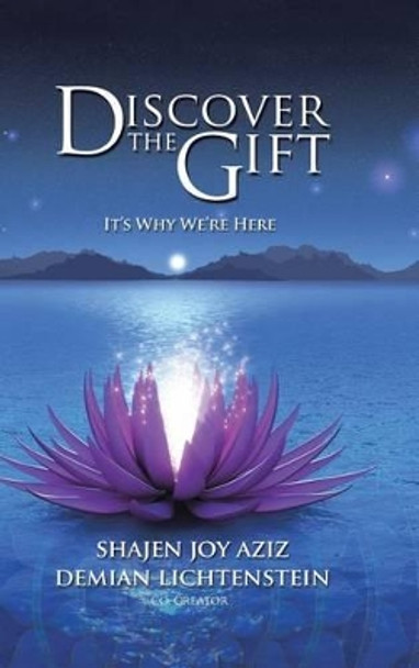 Discover the Gift: It's Why We're Here by Shajen Joy Aziz 9781504364447