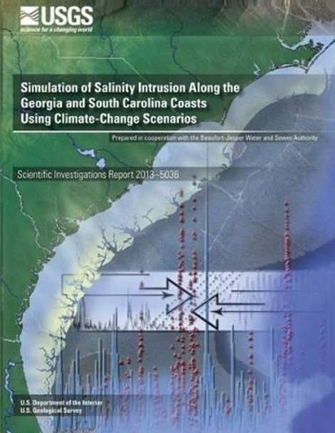 Simulation of Salinity Intrusion Along the Georgia and South Carolina Coasts Using Climate-Change Scenarios by Edwin A Roehl 9781500266769