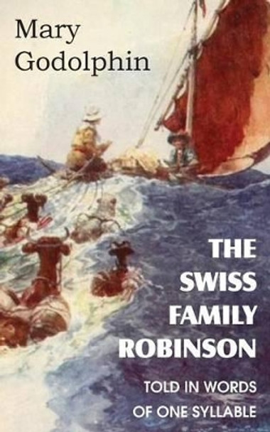 The Swiss Family Robinson Told in Words of One Syllable by Mary Godolphin 9781483701509