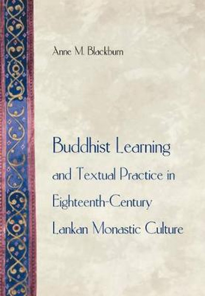 Buddhist Learning and Textual Practice in Eighteenth-Century Lankan Monastic Culture by Anne M. Blackburn