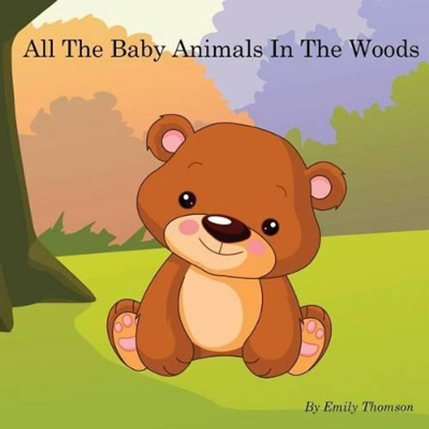 All The Baby Animals In The Woods by Emily Thomson 9781495373732