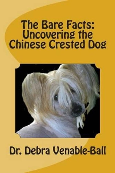 The Bare Facts: Uncovering the Chinese Crested Dog by Debra Venable-Ball 9781494867102