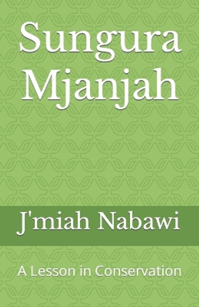 Sungura Mjanjah: A Lesson in Conservation by J'miah Nabawi 9781543146158