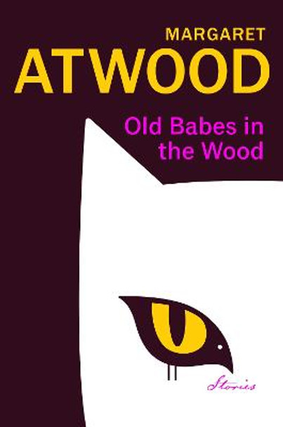 Old Babes in the Wood: New stories of love and mischief from the cultural icon by Margaret Atwood