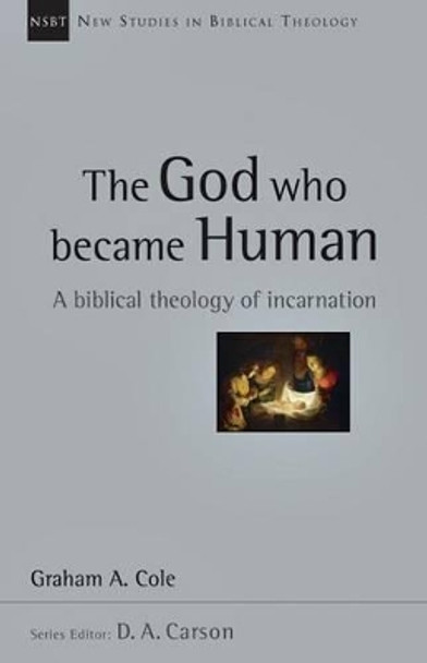 The God Who Became Human – A Biblical Theology of Incarnation by Graham Cole 9780830826315