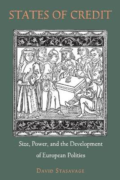 States of Credit: Size, Power, and the Development of European Polities by David Stasavage