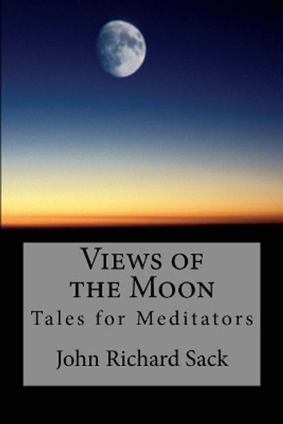 Views of the Moon: Tales for Meditators by John Richard Sack 9781975992422