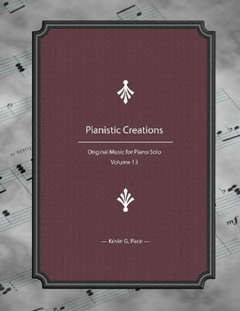 Pianistic Creations: Piano Solos Book 13: Piano Solos by Kevin G Pace 9781976052552