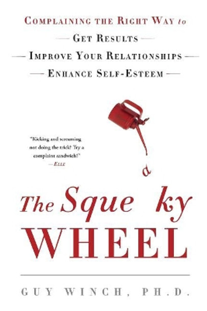 The Squeaky Wheel: Complaining the Right Way to Get Results, Improve Your Relationships, and Enhance Self-Esteem by Dr Guy Winch 9781976342134